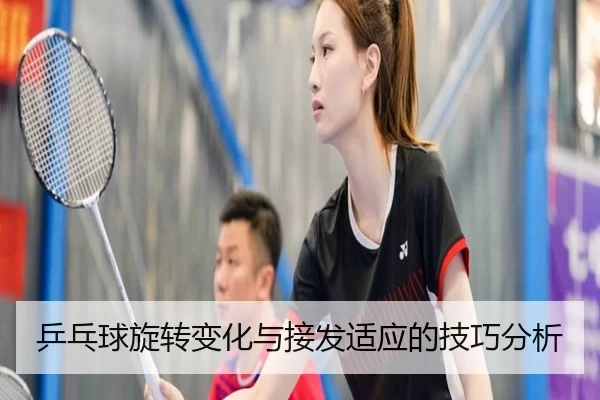 乒乓球旋转变化与接发适应的技巧分析